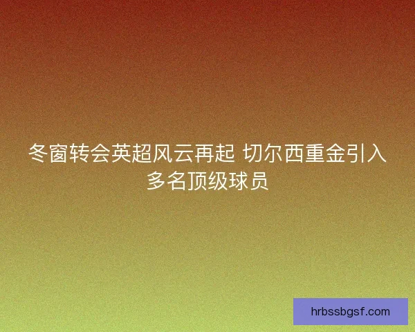 冬窗转会英超风云再起 切尔西重金引入多名顶级球员
